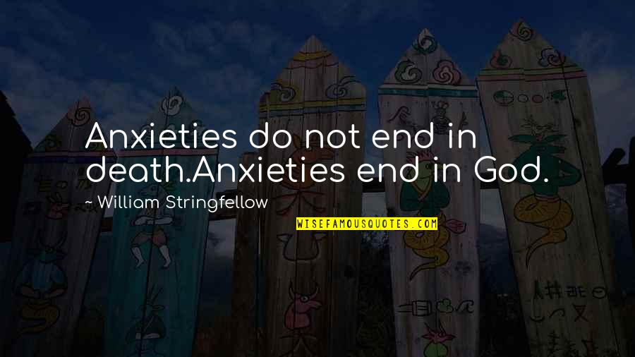 Famous Driving Quotes By William Stringfellow: Anxieties do not end in death.Anxieties end in
