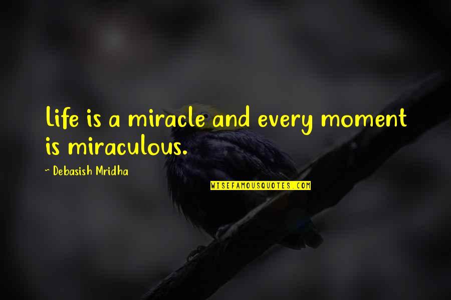 Famous Dropout Quotes By Debasish Mridha: Life is a miracle and every moment is