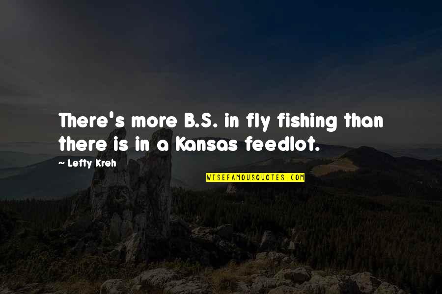 Famous Drug Lord Quotes By Lefty Kreh: There's more B.S. in fly fishing than there