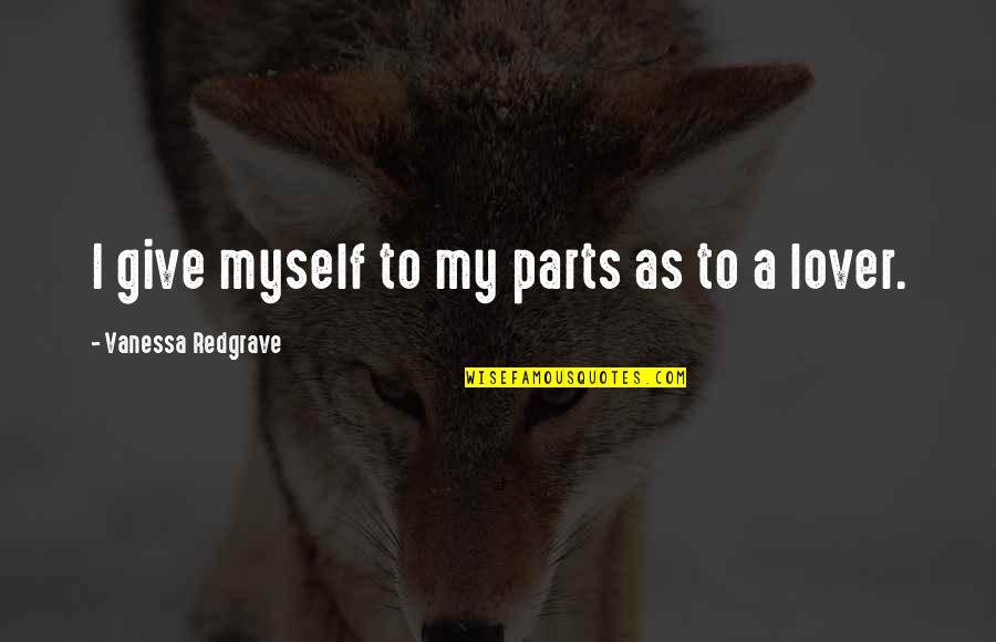Famous Drug Lord Quotes By Vanessa Redgrave: I give myself to my parts as to