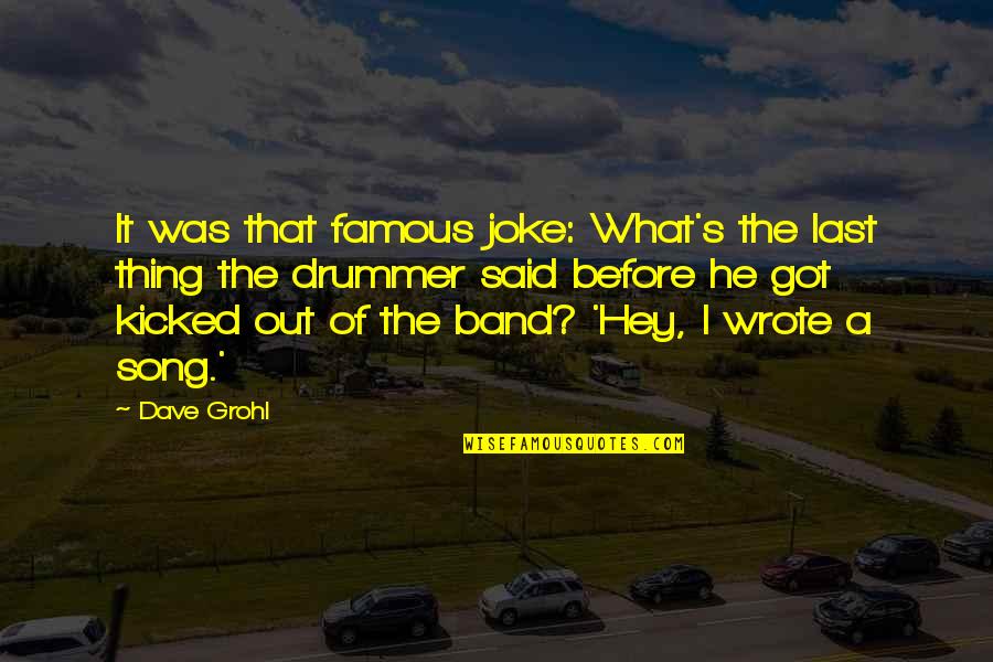 Famous Drummer Quotes By Dave Grohl: It was that famous joke: What's the last Famous Drummer Quotes By Dave Grohl: It was that famous joke: What's the last