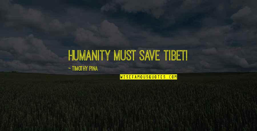 Famous Drunks Quotes By Timothy Pina: Humanity Must SAVE Tibet!