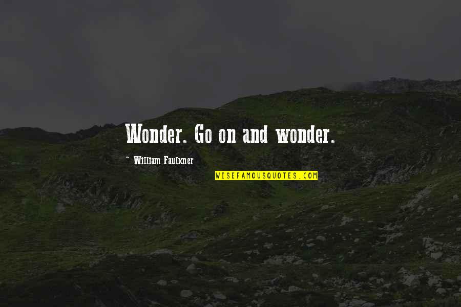 Famous Drunks Quotes By William Faulkner: Wonder. Go on and wonder. Famous Drunks Quotes By William Faulkner: Wonder. Go on and wonder.