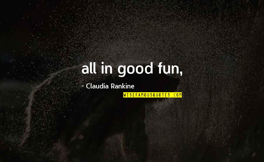 Famous Duck Hunting Quotes By Claudia Rankine: all in good fun,