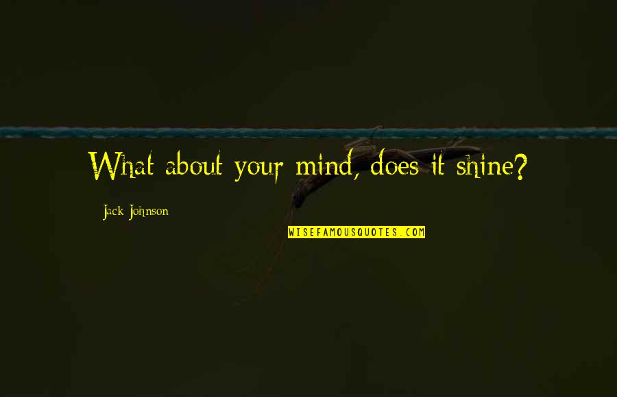 Famous Duck Hunting Quotes By Jack Johnson: What about your mind, does it shine?