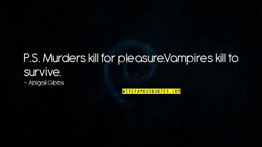 Famous Duff Mckagan Quotes By Abigail Gibbs: P.S. Murders kill for pleasure.Vampires kill to survive. Famous Duff Mckagan Quotes By Abigail Gibbs: P.S. Murders kill for pleasure.Vampires kill to survive.