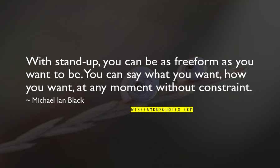 Famous Duke Alumni Quotes By Michael Ian Black: With stand-up, you can be as freeform as Famous Duke Alumni Quotes By Michael Ian Black: With stand-up, you can be as freeform as