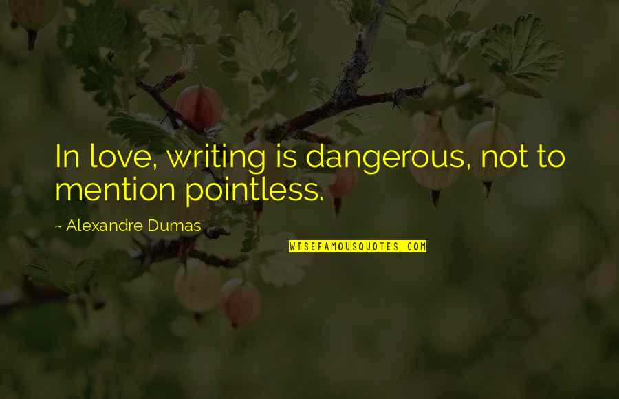 Famous Dumas Quotes By Alexandre Dumas: In love, writing is dangerous, not to mention