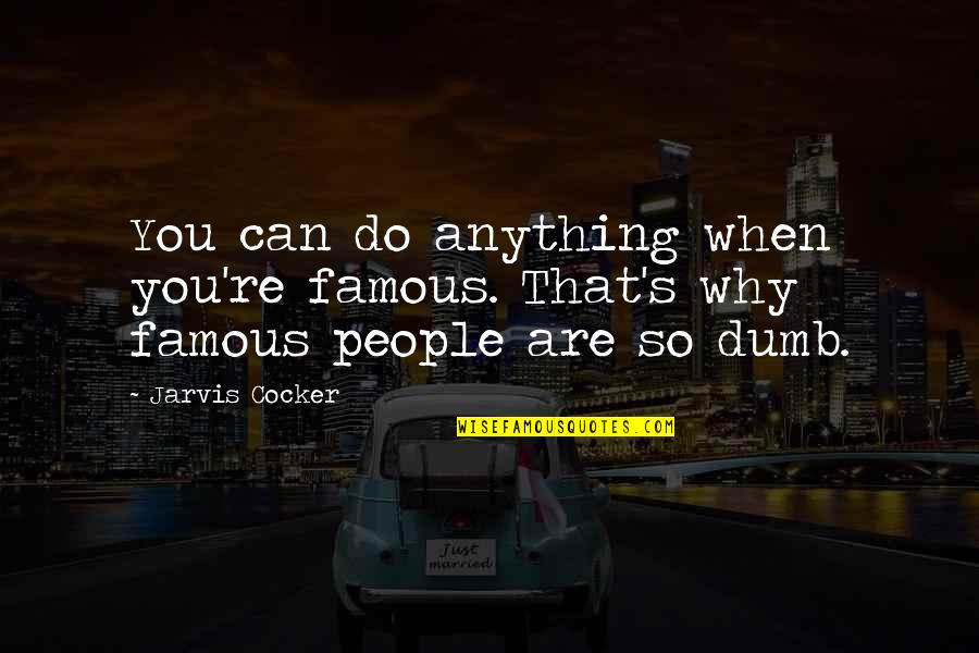 Famous Dumb Quotes By Jarvis Cocker: You can do anything when you're famous. That's