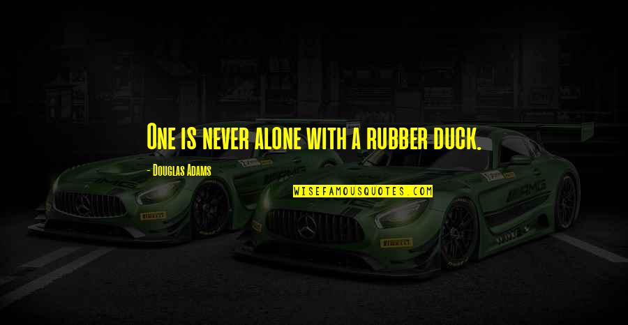Famous Dumb Sports Quotes By Douglas Adams: One is never alone with a rubber duck.