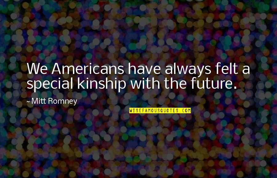 Famous Dumbness Quotes By Mitt Romney: We Americans have always felt a special kinship