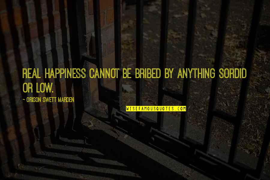 Famous Dumbness Quotes By Orison Swett Marden: Real happiness cannot be bribed by anything sordid