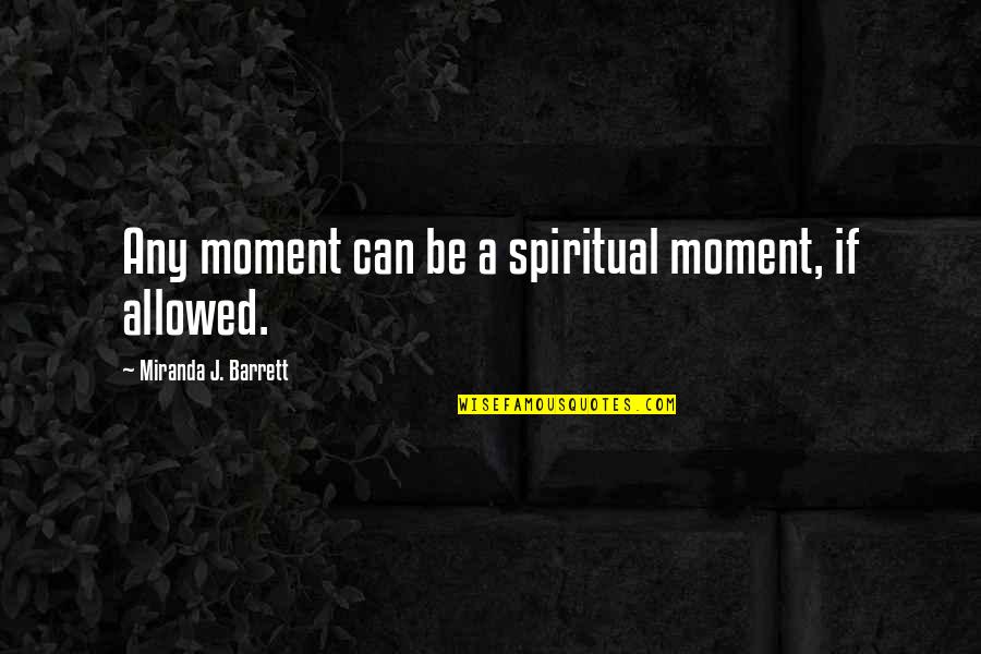 Famous Dundee Quotes By Miranda J. Barrett: Any moment can be a spiritual moment, if