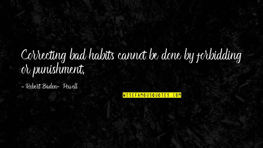 Famous Dusty Rhodes Quotes By Robert Baden-Powell: Correcting bad habits cannot be done by forbidding