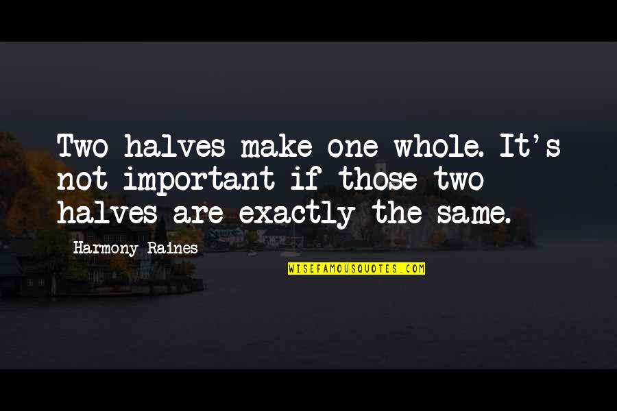 Famous Earthquake Quotes By Harmony Raines: Two halves make one whole. It's not important