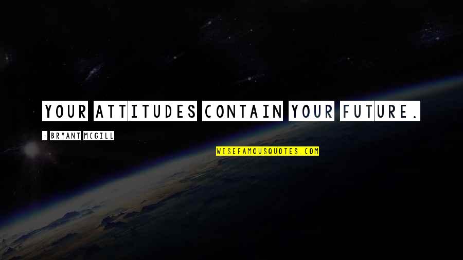 Famous Eckhart Tolle Quotes By Bryant McGill: Your attitudes contain your future. Famous Eckhart Tolle Quotes By Bryant McGill: Your attitudes contain your future.