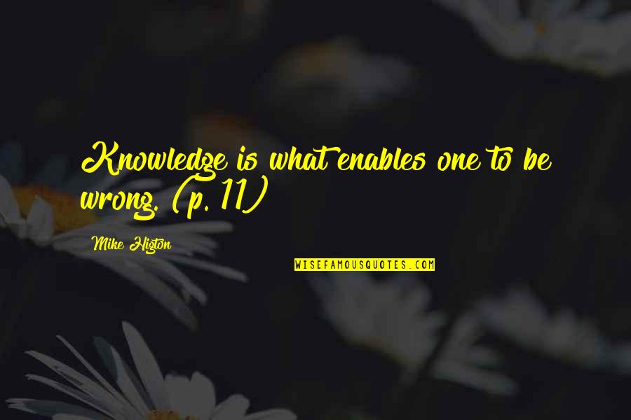 Famous Econ Quotes By Mike Higton: Knowledge is what enables one to be wrong.