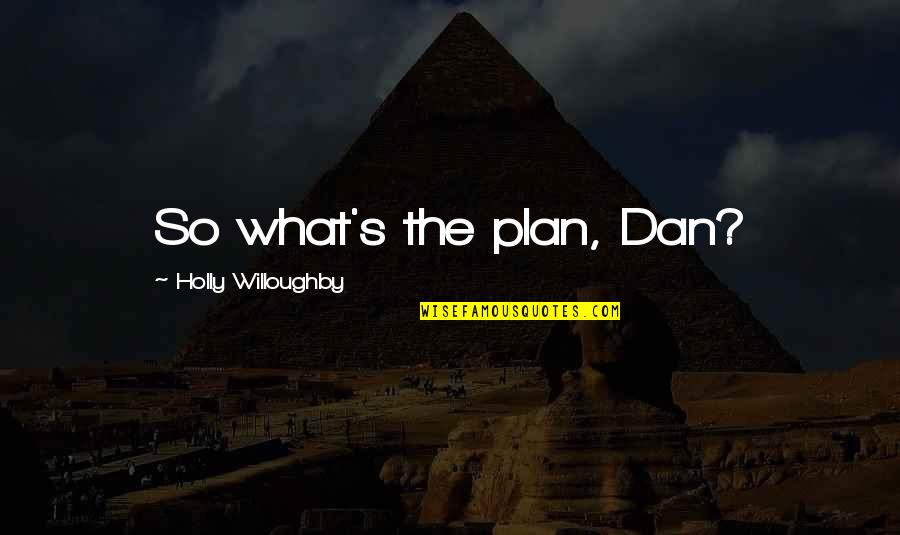 Famous Ecotourism Quotes By Holly Willoughby: So what's the plan, Dan?