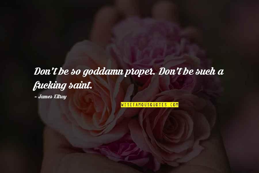 Famous Ed Krassenstein Quote Quotes By James Ellroy: Don't be so goddamn proper. Don't be such