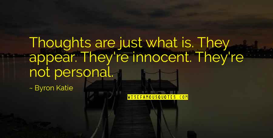 Famous Edm Quotes By Byron Katie: Thoughts are just what is. They appear. They're