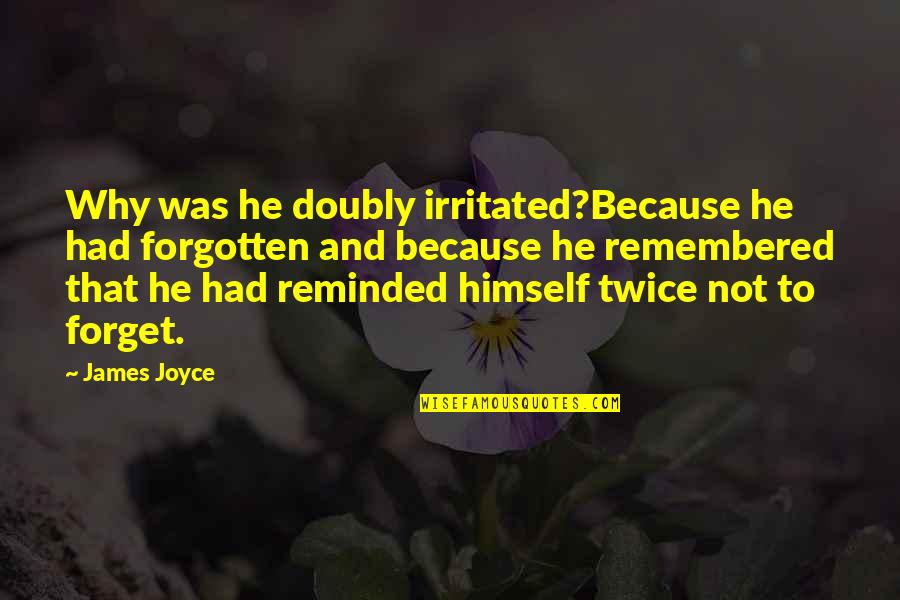 Famous Edm Quotes By James Joyce: Why was he doubly irritated?Because he had forgotten Famous Edm Quotes By James Joyce: Why was he doubly irritated?Because he had forgotten