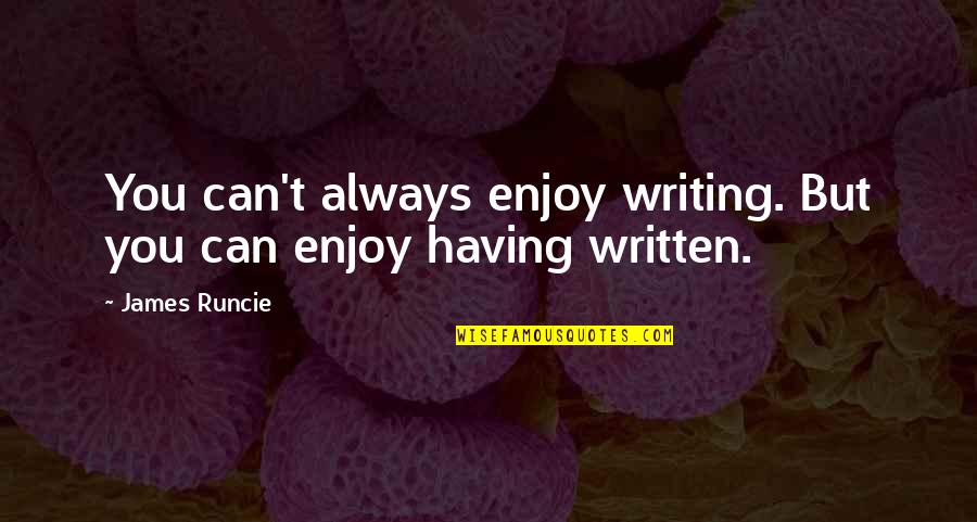 Famous Educational Theorist Quotes By James Runcie: You can't always enjoy writing. But you can
