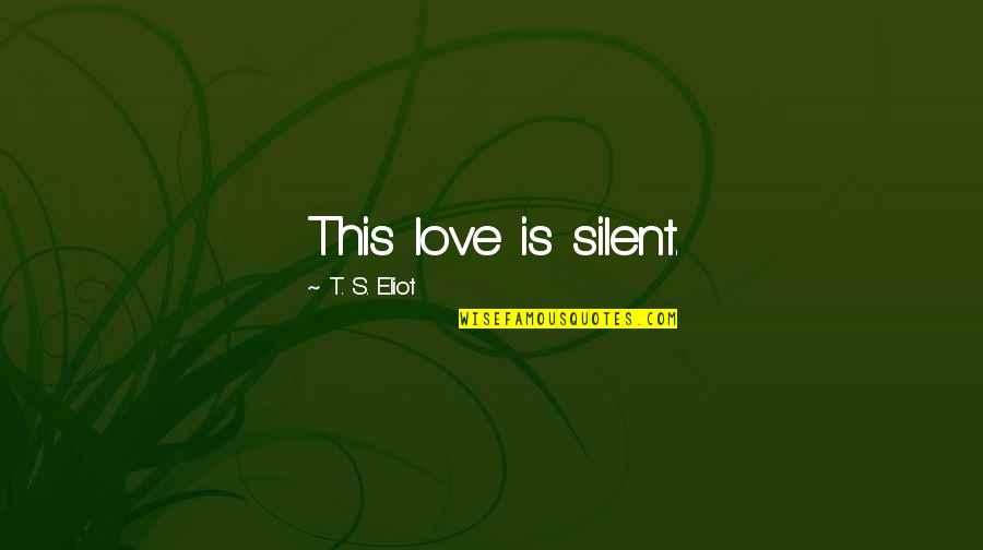 Famous Edward Hyde Quotes By T. S. Eliot: This love is silent. Famous Edward Hyde Quotes By T. S. Eliot: This love is silent.