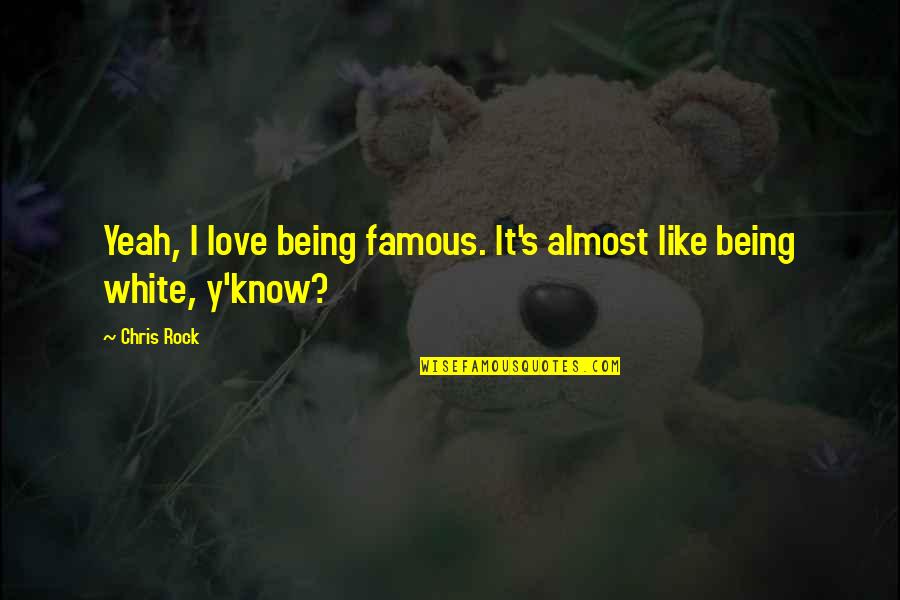 Famous Eg White Quotes By Chris Rock: Yeah, I love being famous. It's almost like