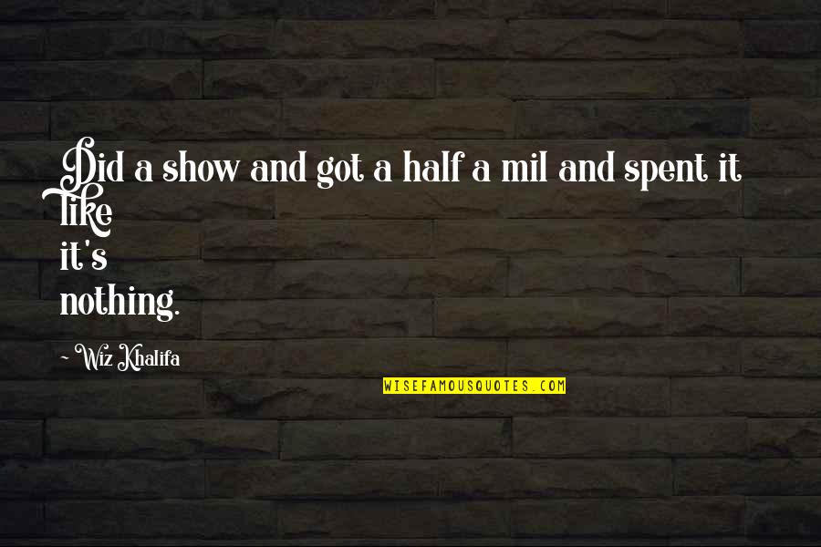 Famous Eg White Quotes By Wiz Khalifa: Did a show and got a half a