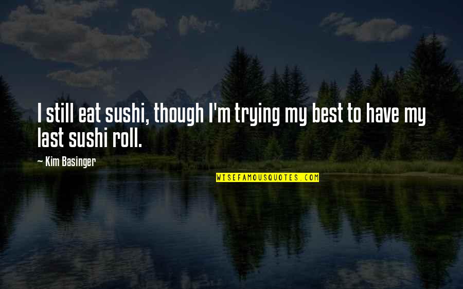 Famous Egyptian Hieroglyphic Quotes By Kim Basinger: I still eat sushi, though I'm trying my