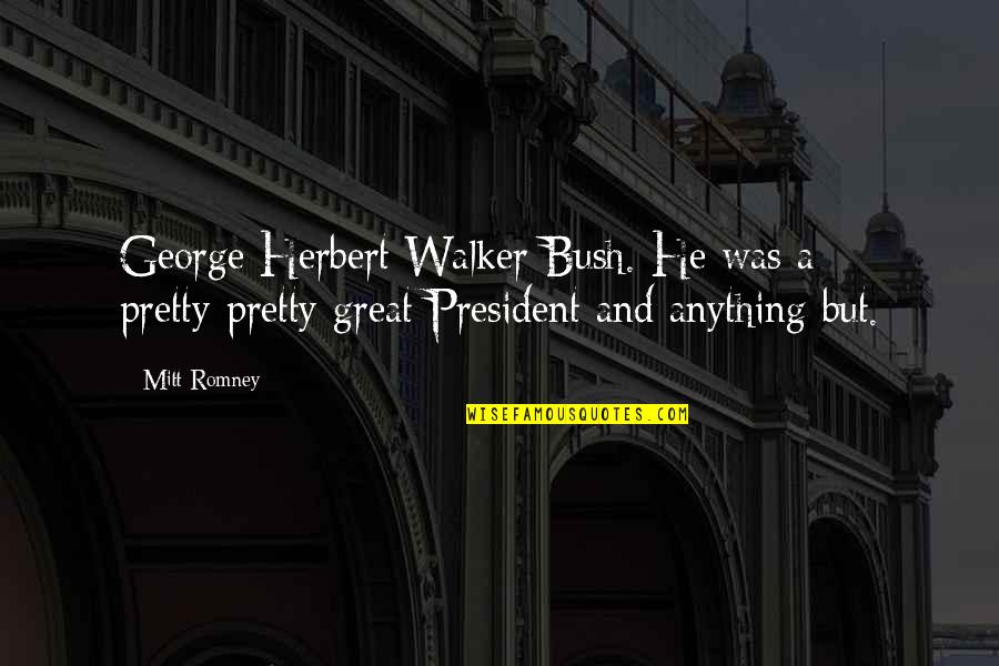 Famous Egyptian Pharaoh Quotes By Mitt Romney: George Herbert Walker Bush. He was a pretty-pretty