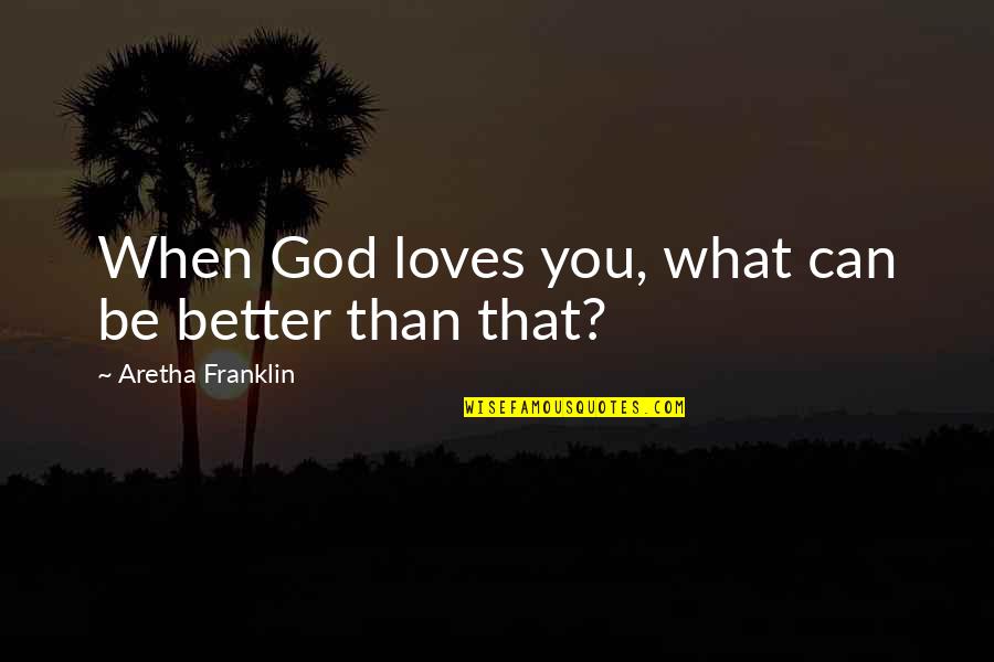 Famous Eisenhower Quotes By Aretha Franklin: When God loves you, what can be better