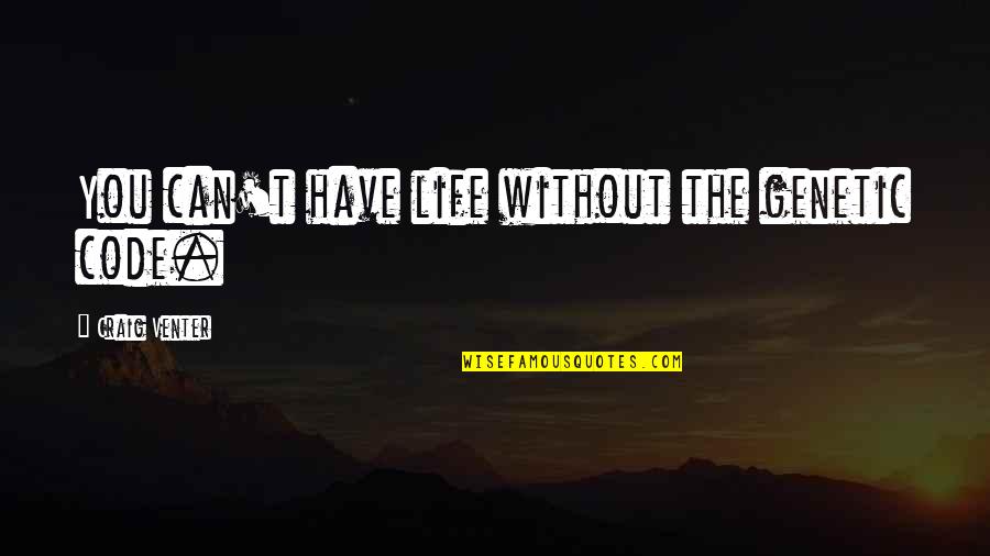 Famous Elder Scrolls Quotes By Craig Venter: You can't have life without the genetic code.