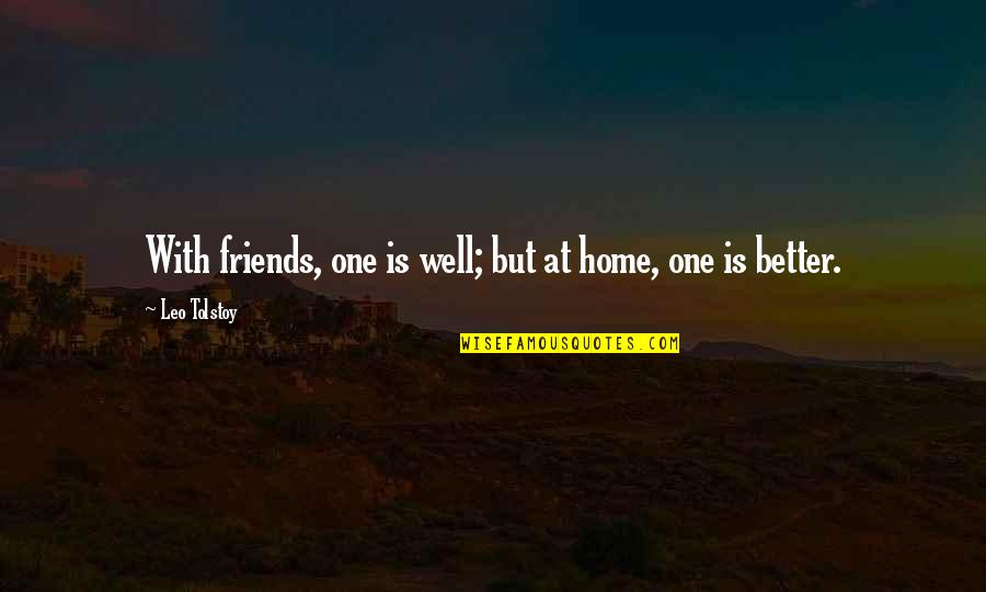 Famous Elder Scrolls Quotes By Leo Tolstoy: With friends, one is well; but at home, Famous Elder Scrolls Quotes By Leo Tolstoy: With friends, one is well; but at home,