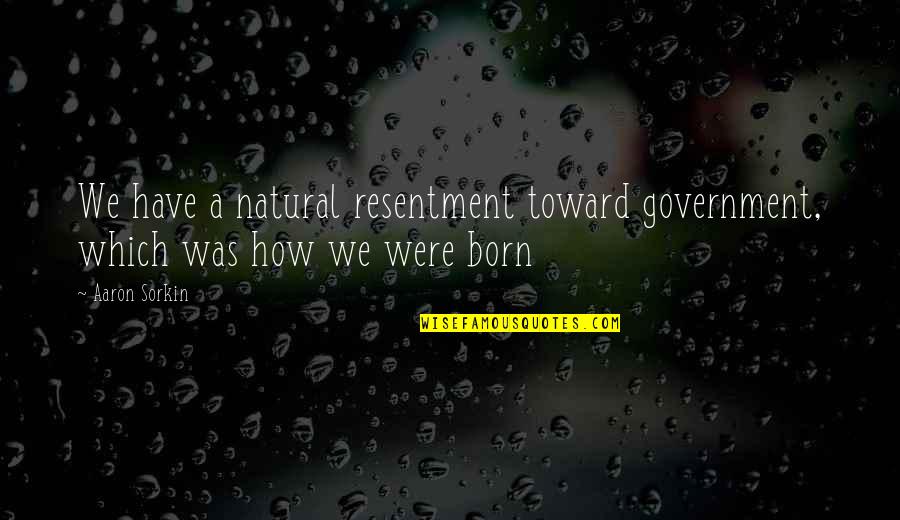 Famous Electric Guitar Quotes By Aaron Sorkin: We have a natural resentment toward government, which