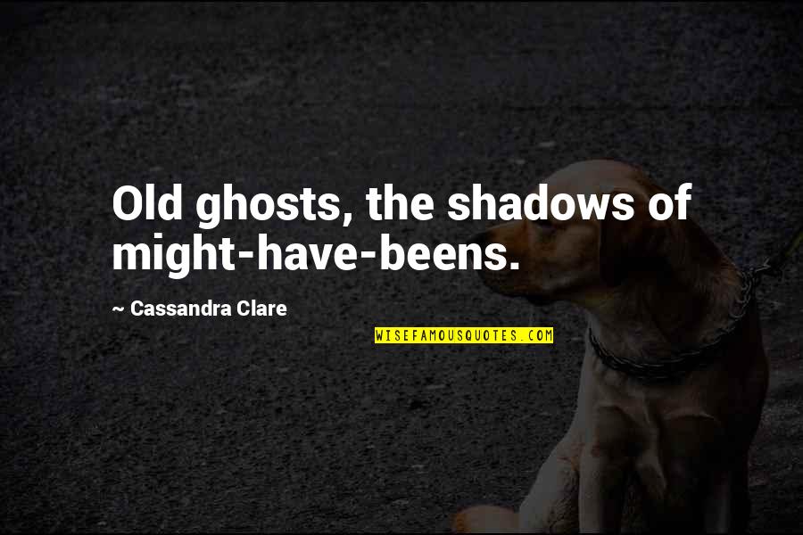 Famous Electrical Engineering Quotes By Cassandra Clare: Old ghosts, the shadows of might-have-beens.