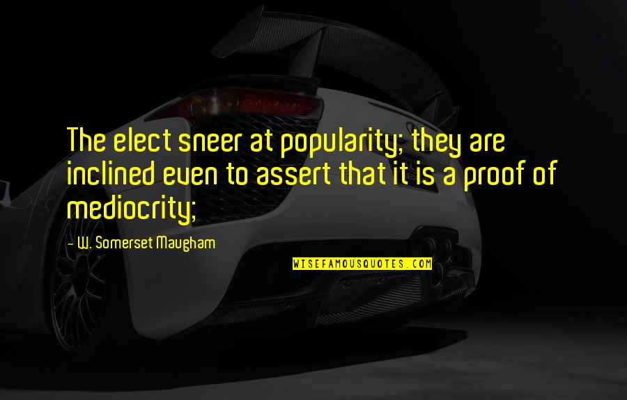 Famous Elementary Educational Quotes By W. Somerset Maugham: The elect sneer at popularity; they are inclined