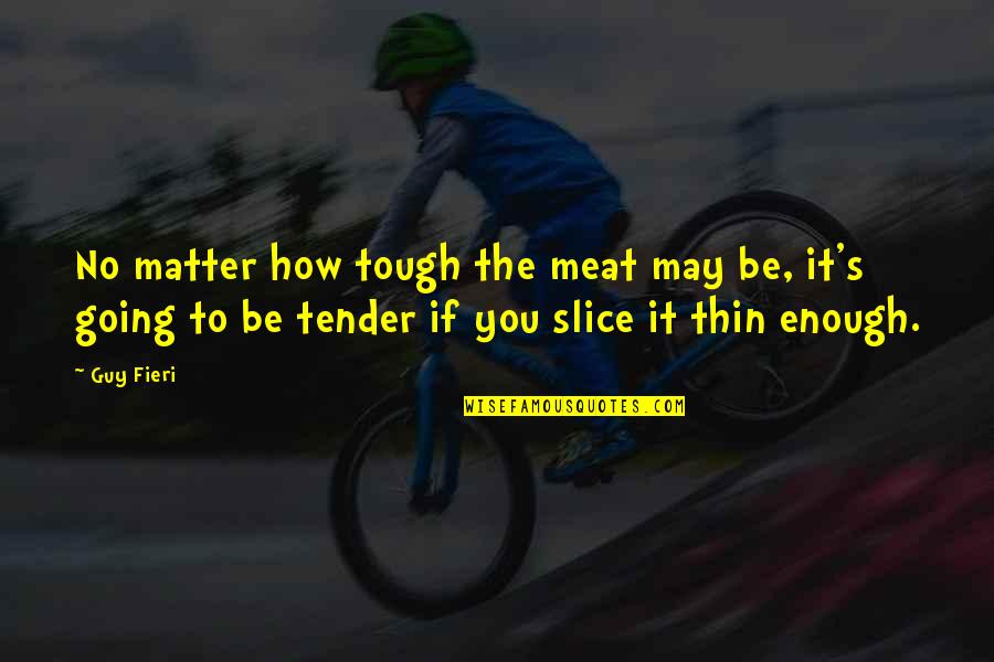 Famous Elevation Quotes By Guy Fieri: No matter how tough the meat may be,