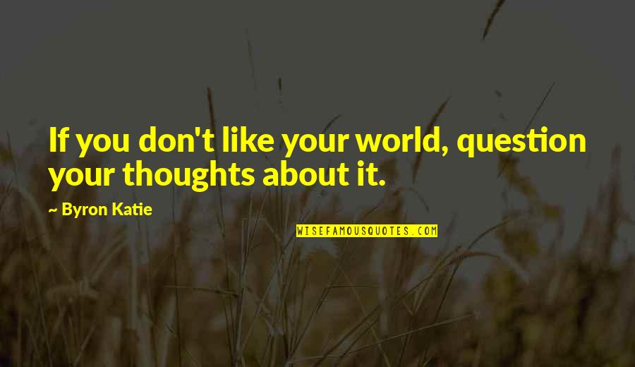 Famous Eliza Doolittle Quotes By Byron Katie: If you don't like your world, question your