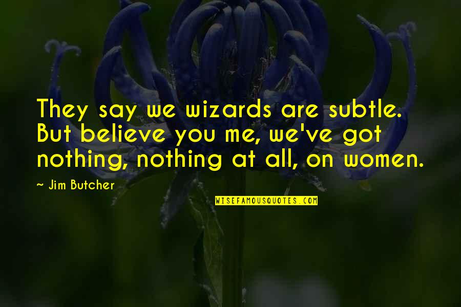 Famous Ellipsis Quotes By Jim Butcher: They say we wizards are subtle. But believe