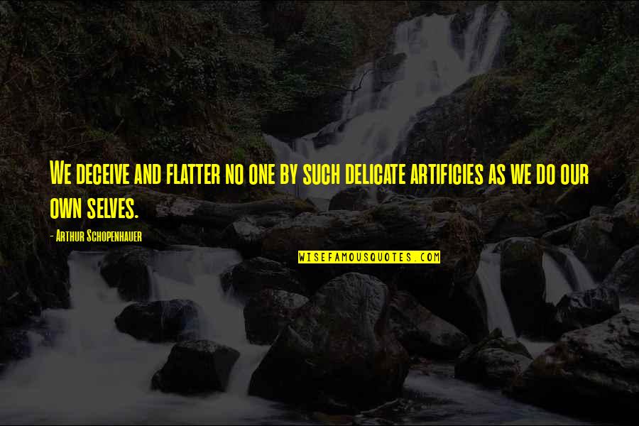 Famous Eloise Quotes By Arthur Schopenhauer: We deceive and flatter no one by such