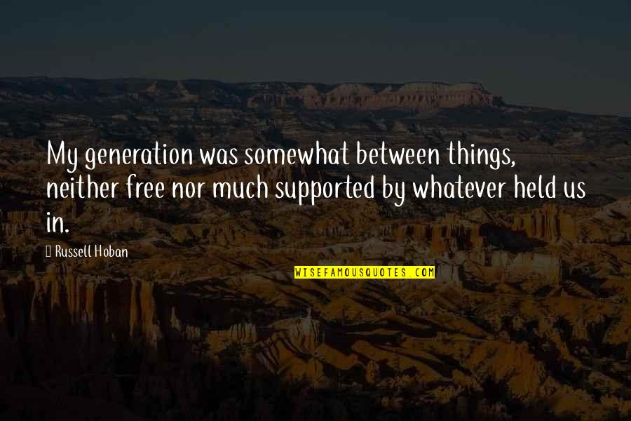 Famous Elvis Song Quotes By Russell Hoban: My generation was somewhat between things, neither free Famous Elvis Song Quotes By Russell Hoban: My generation was somewhat between things, neither free