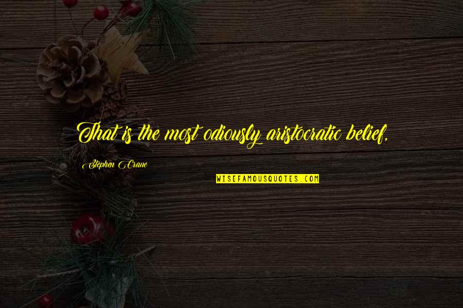 Famous Elvis Song Quotes By Stephen Crane: That is the most odiously aristocratic belief, Famous Elvis Song Quotes By Stephen Crane: That is the most odiously aristocratic belief,