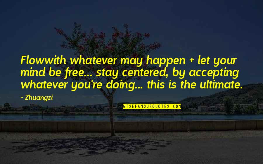 Famous Elvis Song Quotes By Zhuangzi: Flowwith whatever may happen + let your mind