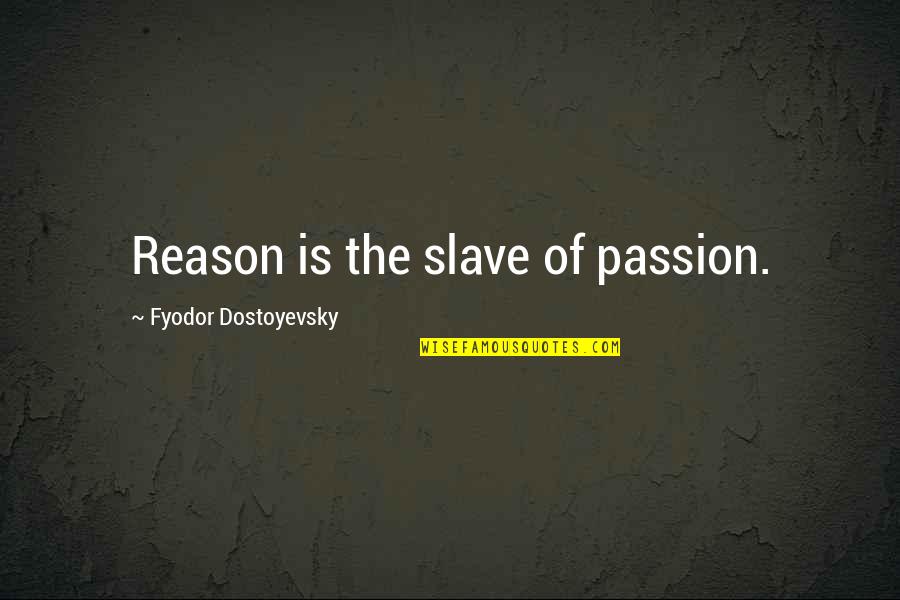 Famous Emergency Preparedness Quotes By Fyodor Dostoyevsky: Reason is the slave of passion. Famous Emergency Preparedness Quotes By Fyodor Dostoyevsky: Reason is the slave of passion.