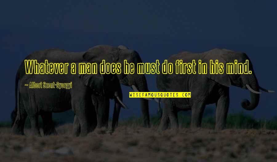 Famous Emerson Love Quotes By Albert Szent-Gyorgyi: Whatever a man does he must do first