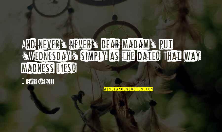 Famous Emerson Love Quotes By Lewis Carroll: And never, never, dear madam, put 'Wednesday' simply