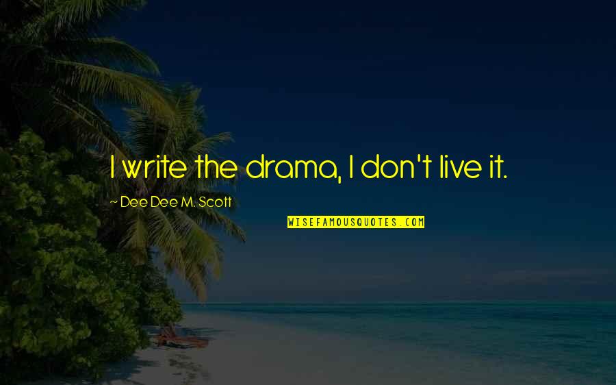 Famous Emmanuel Mwamba Quotes By Dee Dee M. Scott: I write the drama, I don't live it. Famous Emmanuel Mwamba Quotes By Dee Dee M. Scott: I write the drama, I don't live it.