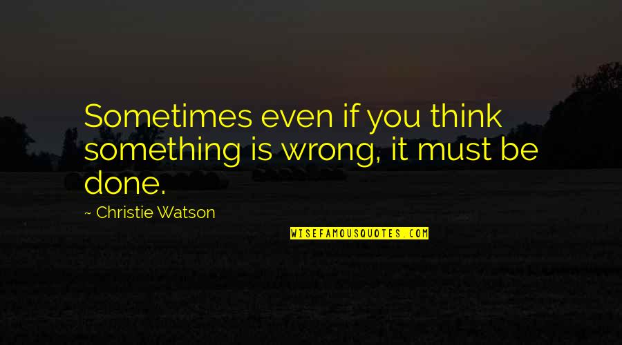 Famous Empowering Quotes By Christie Watson: Sometimes even if you think something is wrong,