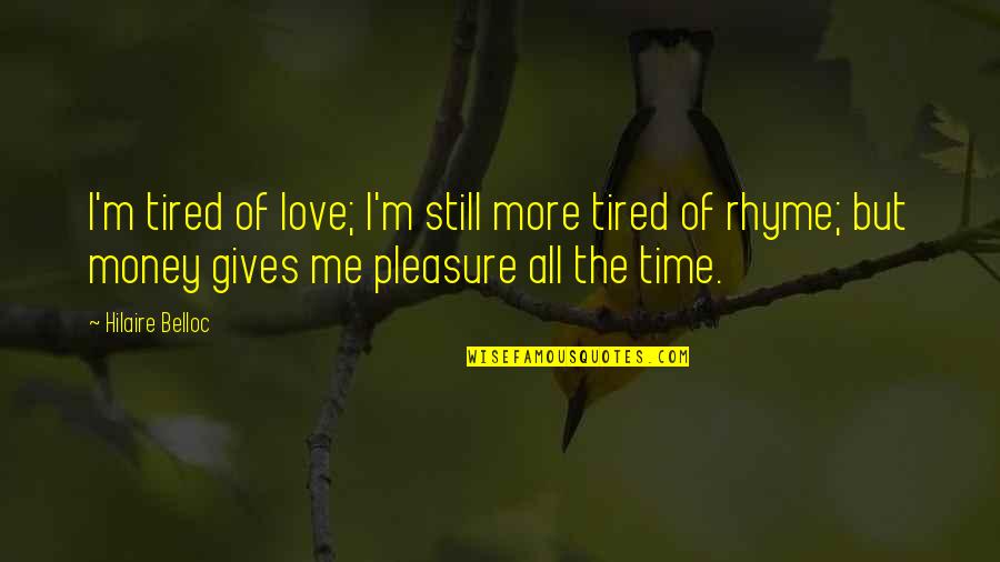 Famous Ended Friendships Quotes By Hilaire Belloc: I'm tired of love; I'm still more tired